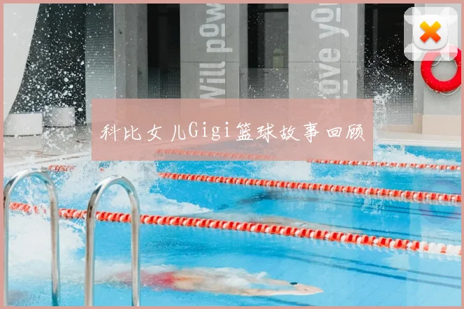 科比女儿Gigi篮球故事回顾
