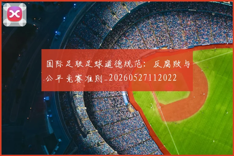 国际足联足球道德规范:反腐败与公平竞赛准则_20260527112022